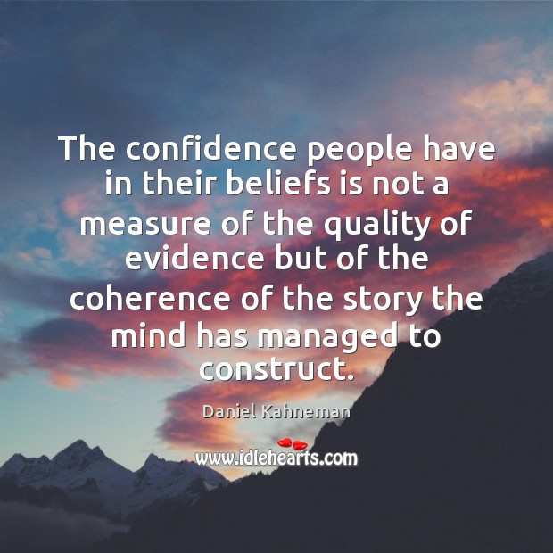 The confidence people have in their beliefs is not a measure of Daniel Kahneman Picture Quote