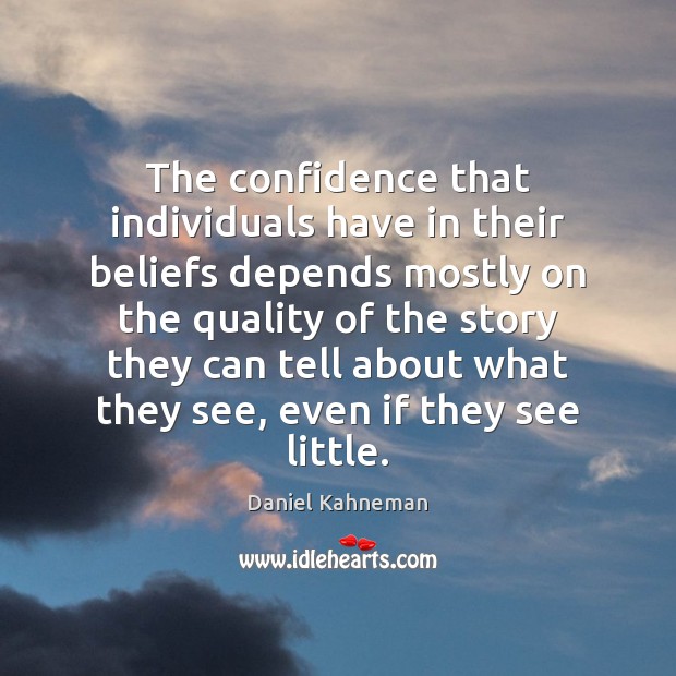 The confidence that individuals have in their beliefs depends mostly on the Daniel Kahneman Picture Quote