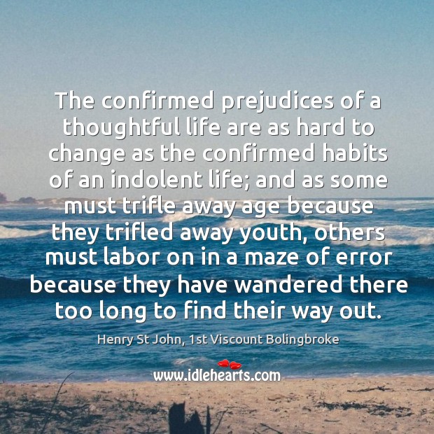 The confirmed prejudices of a thoughtful life are as hard to change Image