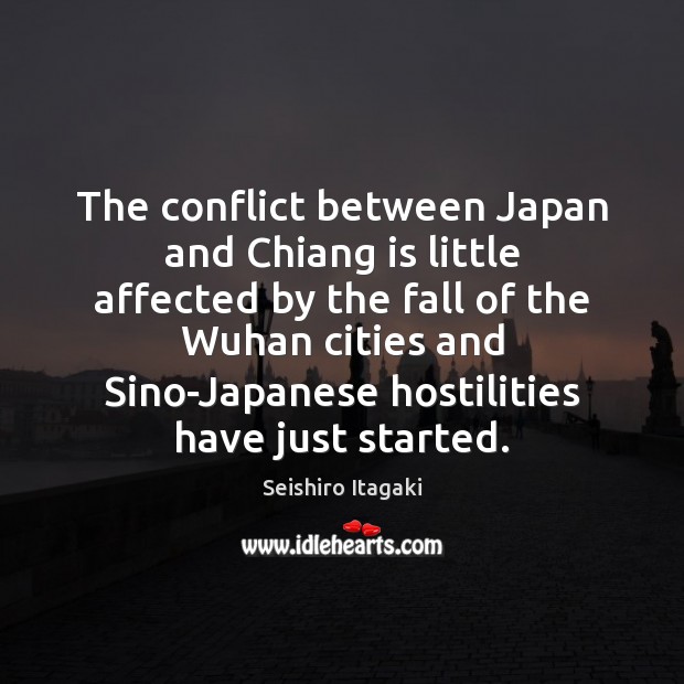 The conflict between Japan and Chiang is little affected by the fall Seishiro Itagaki Picture Quote
