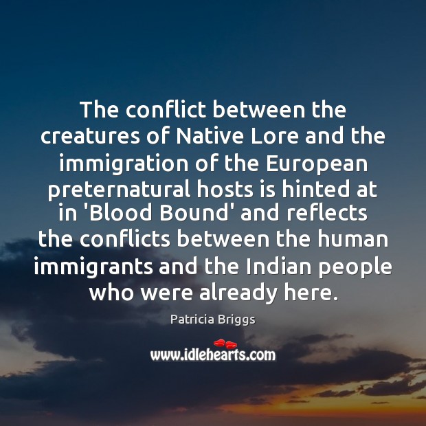 The conflict between the creatures of Native Lore and the immigration of Patricia Briggs Picture Quote