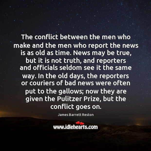 The conflict between the men who make and the men who report the news is as old as time. James Barrett Reston Picture Quote