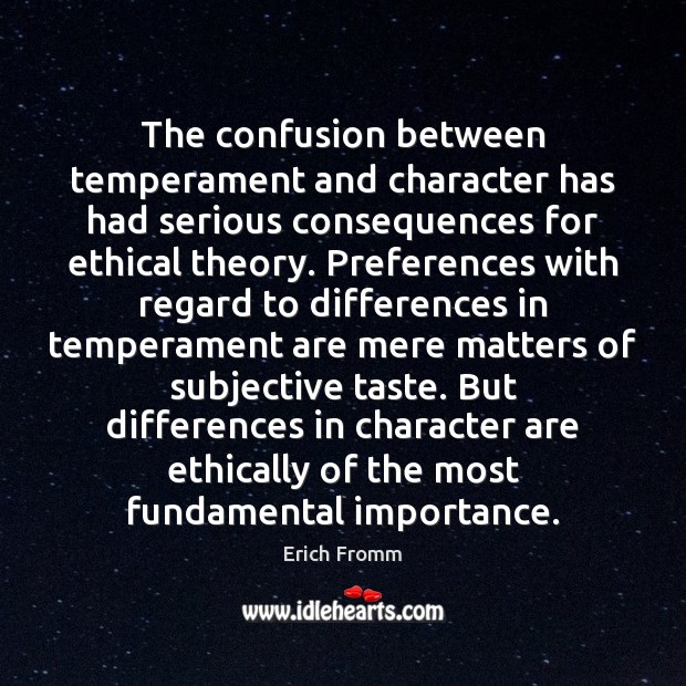 The confusion between temperament and character has had serious consequences for ethical Erich Fromm Picture Quote