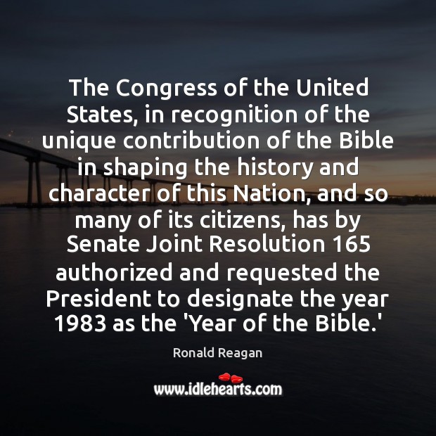 The Congress of the United States, in recognition of the unique contribution Ronald Reagan Picture Quote