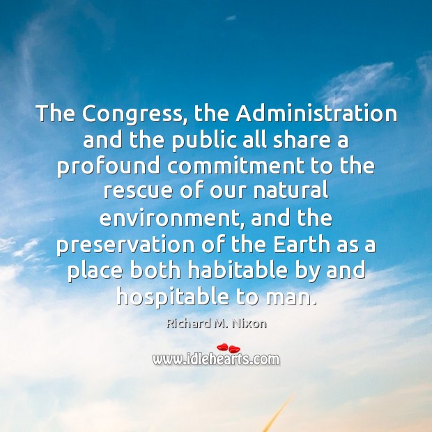 The Congress, the Administration and the public all share a profound commitment Environment Quotes Image