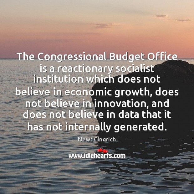 The Congressional Budget Office is a reactionary socialist institution which does not Newt Gingrich Picture Quote