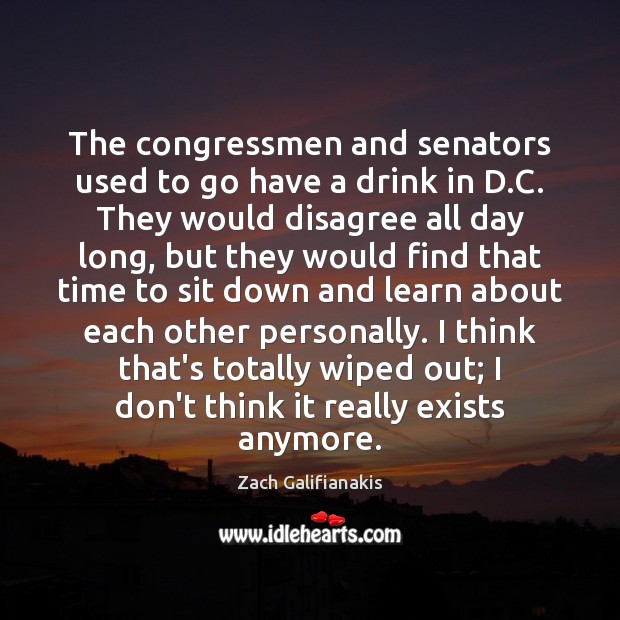 The congressmen and senators used to go have a drink in D. Zach Galifianakis Picture Quote
