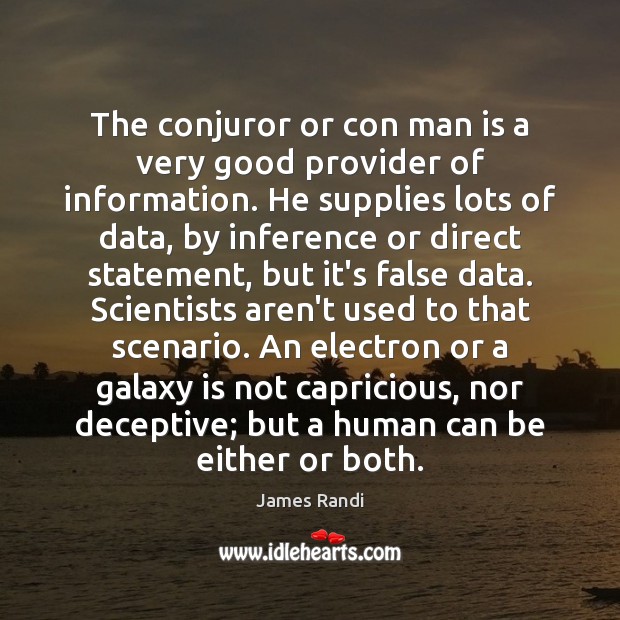 The conjuror or con man is a very good provider of information. James Randi Picture Quote