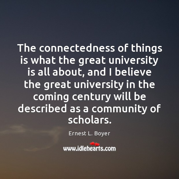 The connectedness of things is what the great university is all about, Ernest L. Boyer Picture Quote