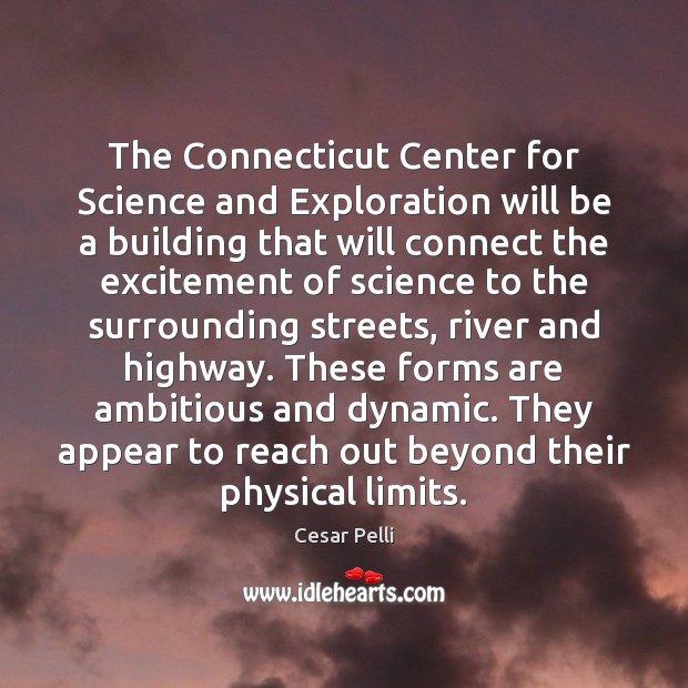 The Connecticut Center for Science and Exploration will be a building that Cesar Pelli Picture Quote