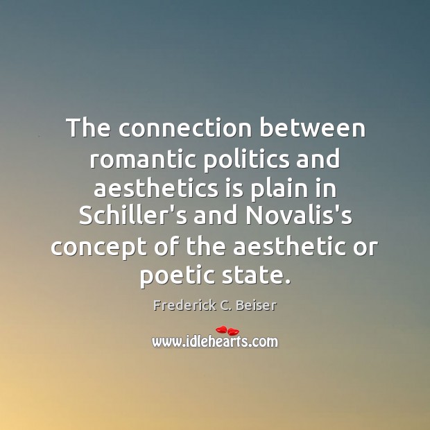 The connection between romantic politics and aesthetics is plain in Schiller’s and Frederick C. Beiser Picture Quote