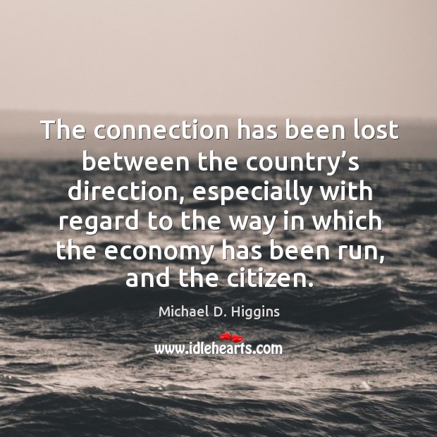 The connection has been lost between the country’s direction, especially with regard Michael D. Higgins Picture Quote