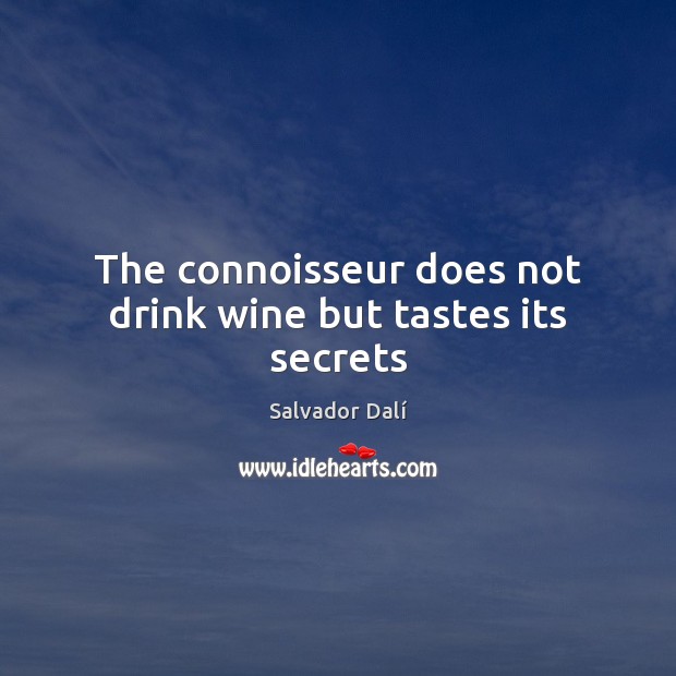 The connoisseur does not drink wine but tastes its secrets Salvador Dalí Picture Quote