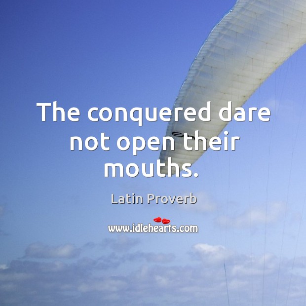 The conquered dare not open their mouths. Image
