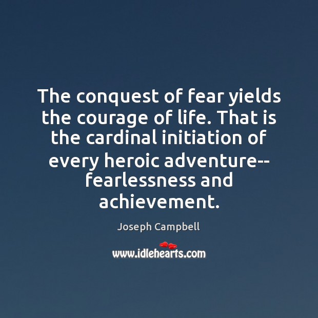 The conquest of fear yields the courage of life. That is the Image