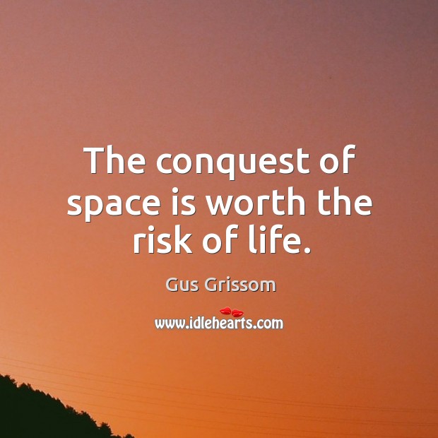 The conquest of space is worth the risk of life. Gus Grissom Picture Quote