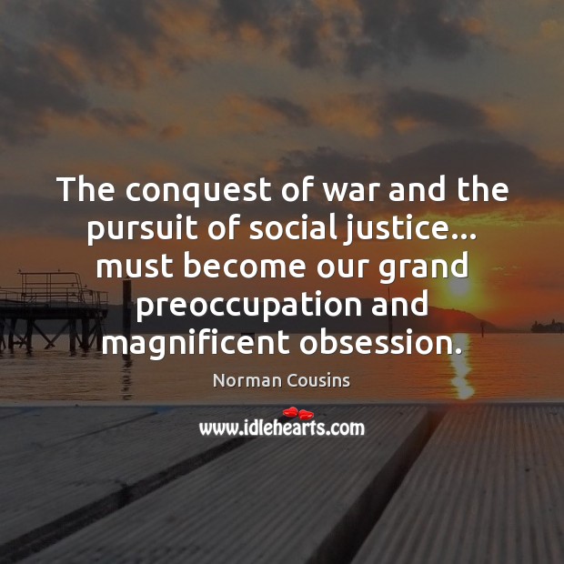 The conquest of war and the pursuit of social justice… must become Norman Cousins Picture Quote