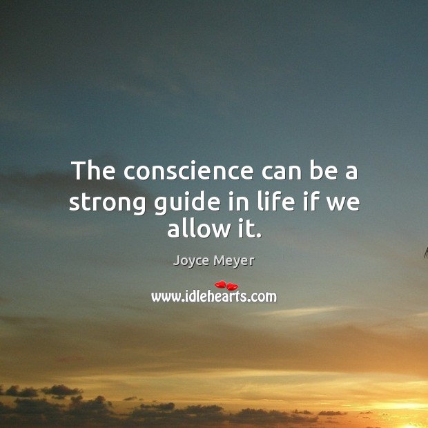 The conscience can be a strong guide in life if we allow it. Joyce Meyer Picture Quote