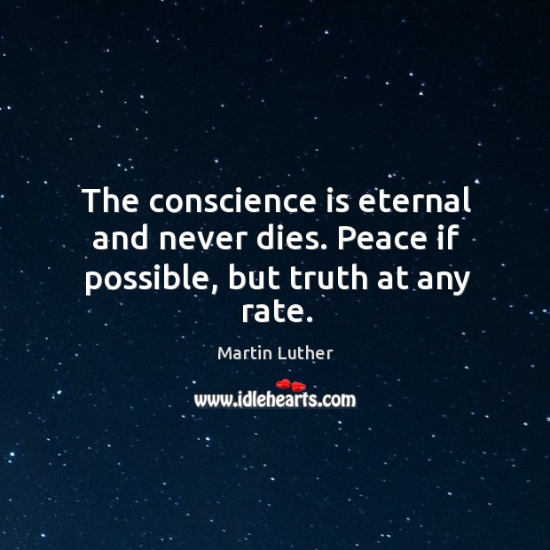 The conscience is eternal and never dies. Peace if possible, but truth at any rate. Image