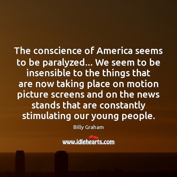 The conscience of America seems to be paralyzed… We seem to be Billy Graham Picture Quote
