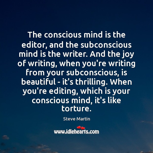 The conscious mind is the editor, and the subconscious mind is the Steve Martin Picture Quote