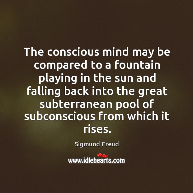 The conscious mind may be compared to a fountain playing in the sun and falling Image