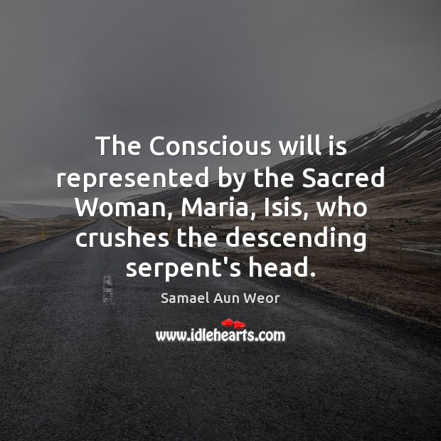 The Conscious will is represented by the Sacred Woman, Maria, Isis, who Samael Aun Weor Picture Quote