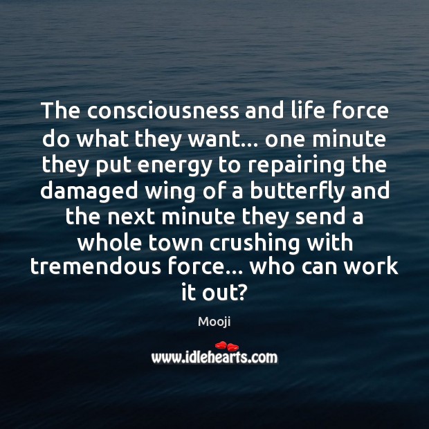 The consciousness and life force do what they want… one minute they Mooji Picture Quote