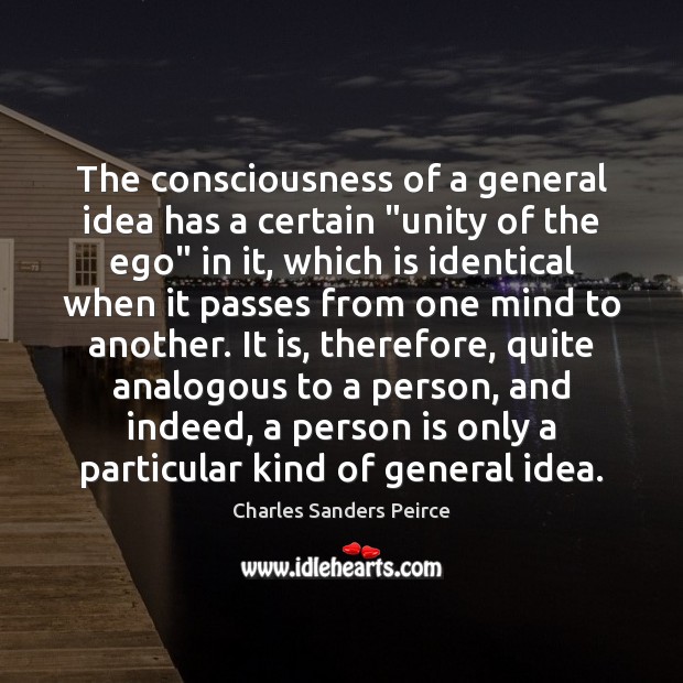 The consciousness of a general idea has a certain “unity of the Charles Sanders Peirce Picture Quote