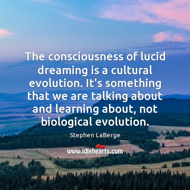 The consciousness of lucid dreaming is a cultural evolution. It’s something that Stephen LaBerge Picture Quote