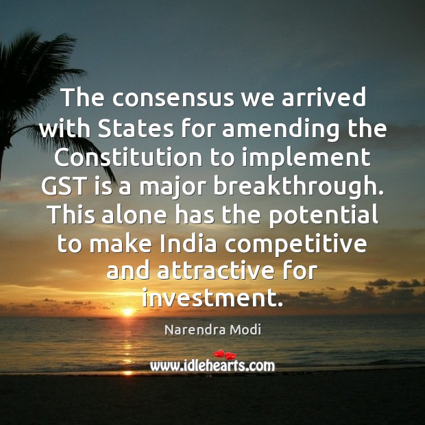 The consensus we arrived with States for amending the Constitution to implement Narendra Modi Picture Quote