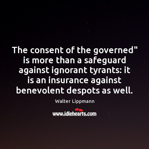 The consent of the governed” is more than a safeguard against ignorant 