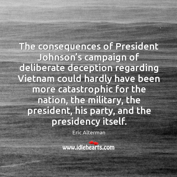 The consequences of president johnson’s campaign of deliberate deception regarding Image