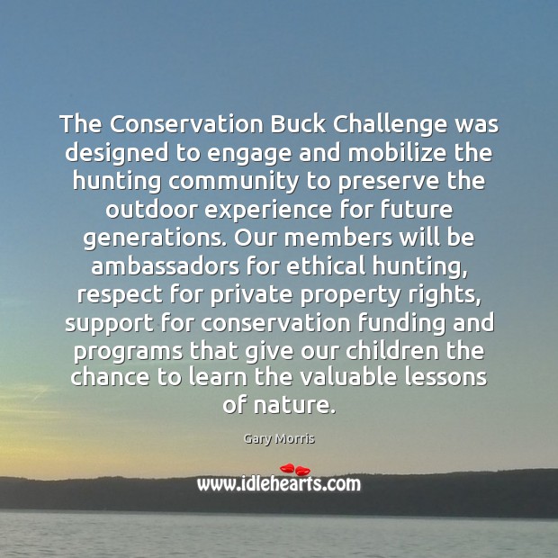 The Conservation Buck Challenge was designed to engage and mobilize the hunting Gary Morris Picture Quote