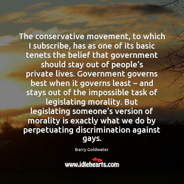 The conservative movement, to which I subscribe, has as one of its Barry Goldwater Picture Quote