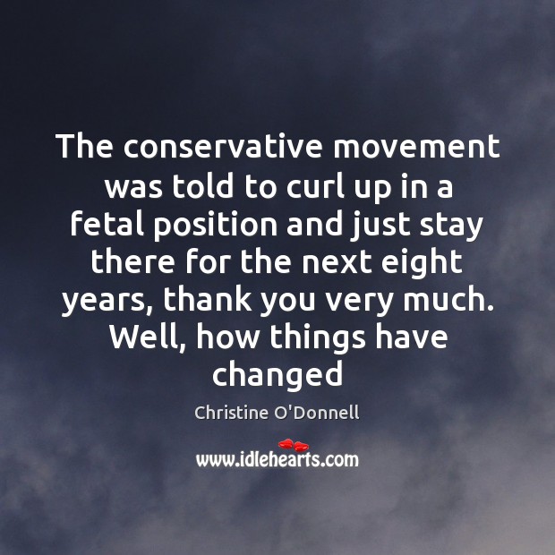 The conservative movement was told to curl up in a fetal position Christine O’Donnell Picture Quote