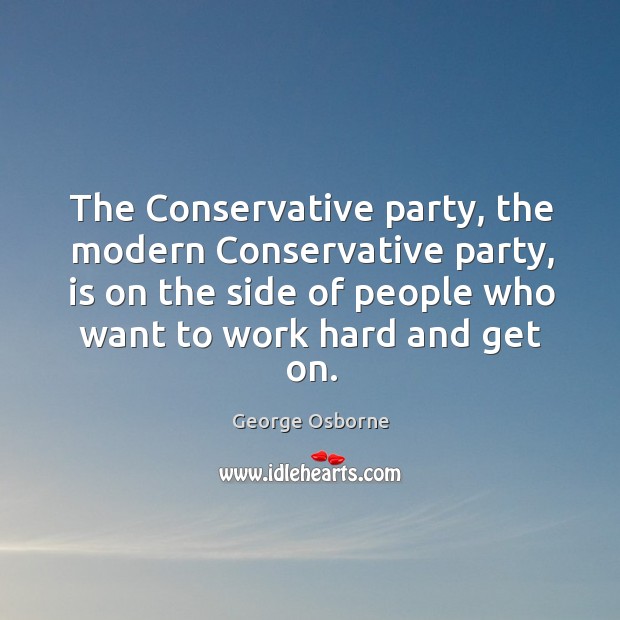 The Conservative party, the modern Conservative party, is on the side of George Osborne Picture Quote