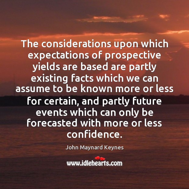 The considerations upon which expectations of prospective yields are based are partly John Maynard Keynes Picture Quote