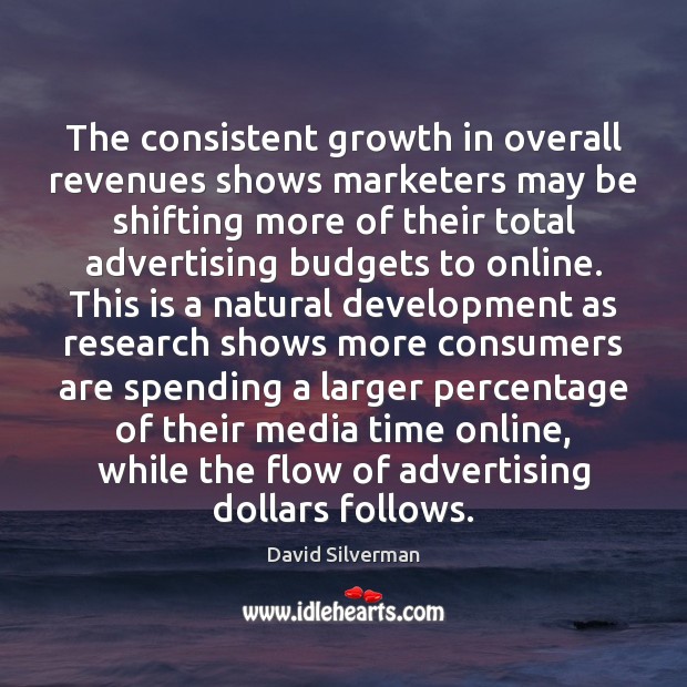 The consistent growth in overall revenues shows marketers may be shifting more David Silverman Picture Quote