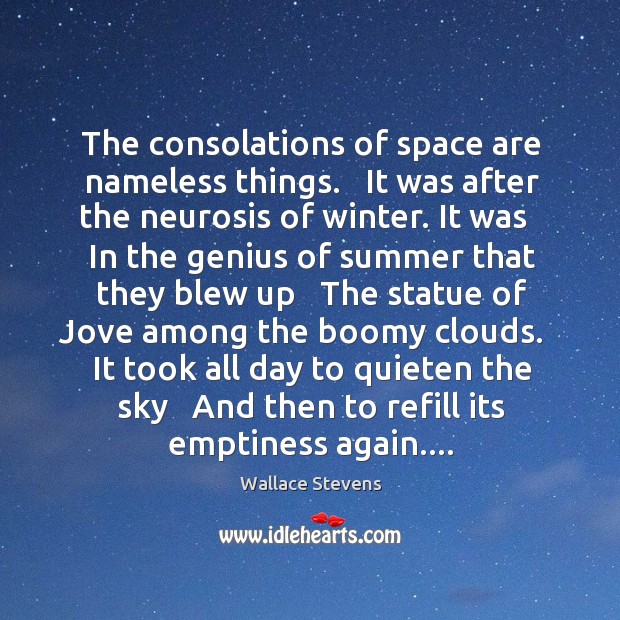 The consolations of space are nameless things.   It was after the neurosis Wallace Stevens Picture Quote