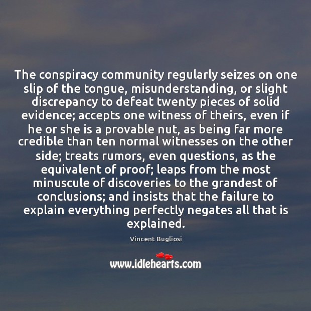 The conspiracy community regularly seizes on one slip of the tongue, misunderstanding, Vincent Bugliosi Picture Quote