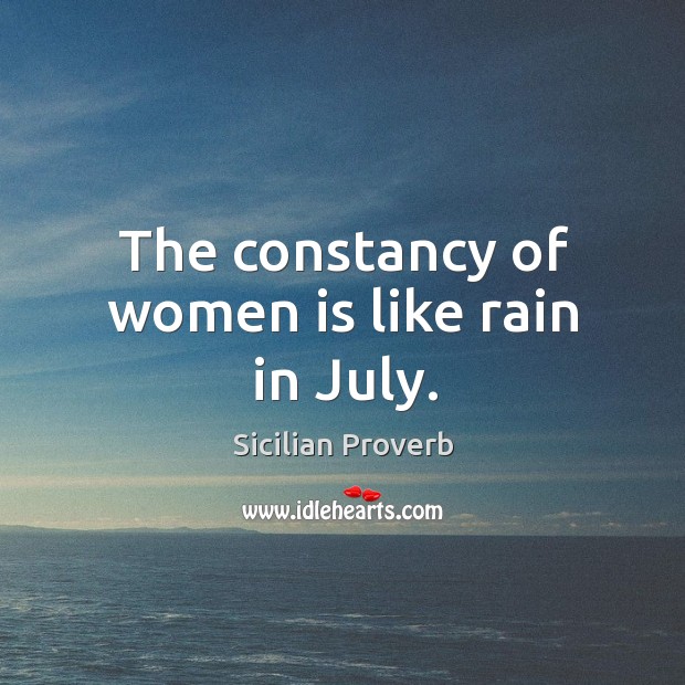 The constancy of women is like rain in july. Image
