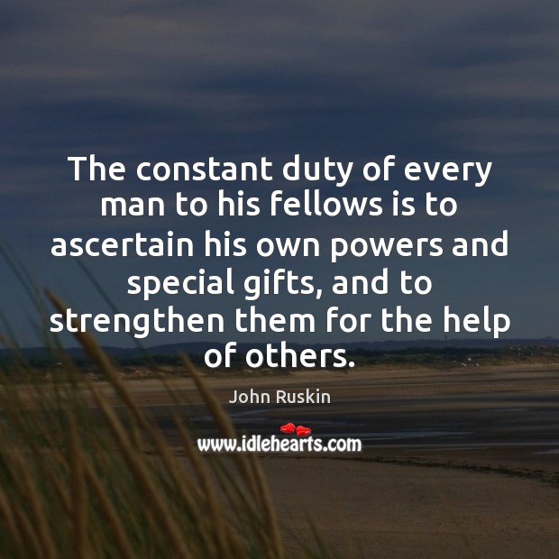 The constant duty of every man to his fellows is to ascertain John Ruskin Picture Quote