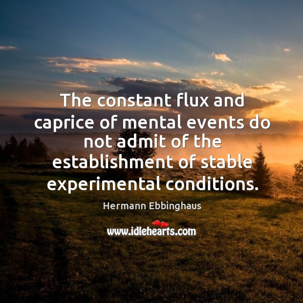The constant flux and caprice of mental events do not admit of the establishment of stable Hermann Ebbinghaus Picture Quote
