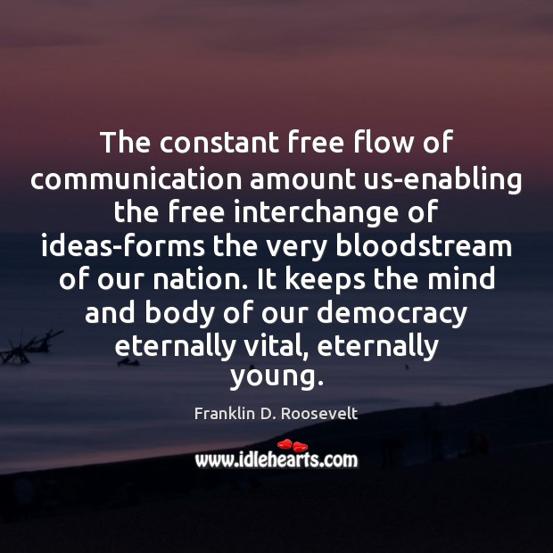 The constant free flow of communication amount us-enabling the free interchange of 