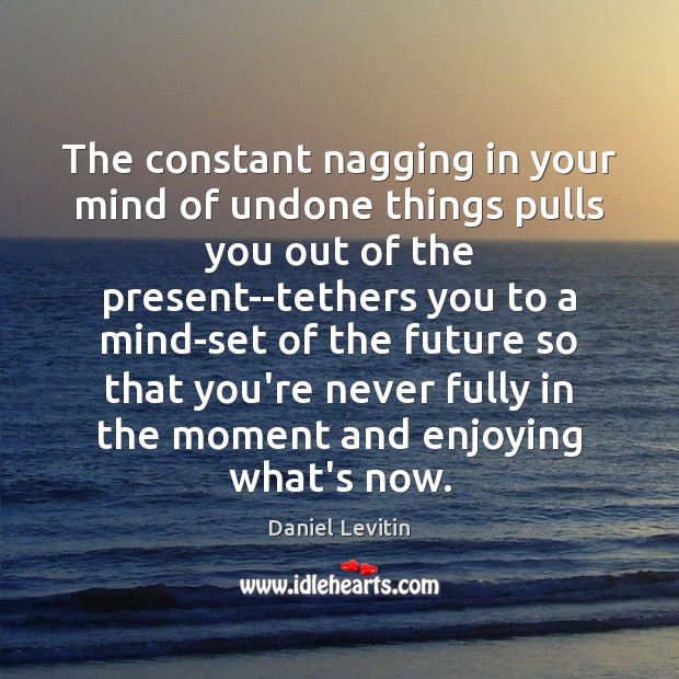 The constant nagging in your mind of undone things pulls you out Daniel Levitin Picture Quote
