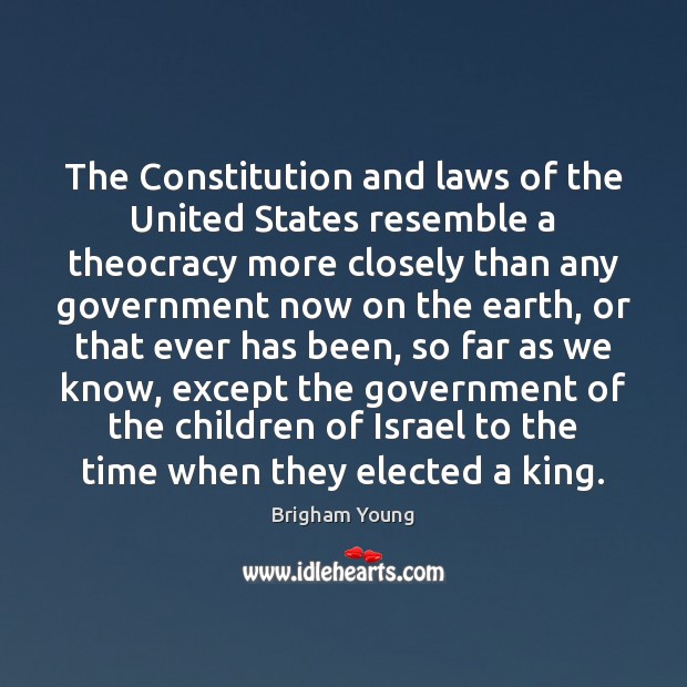 The Constitution and laws of the United States resemble a theocracy more Brigham Young Picture Quote