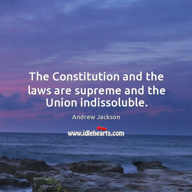 The constitution and the laws are supreme and the union indissoluble. Image