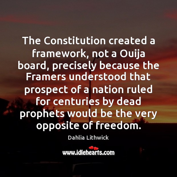 The Constitution created a framework, not a Ouija board, precisely because the Dahlia Lithwick Picture Quote