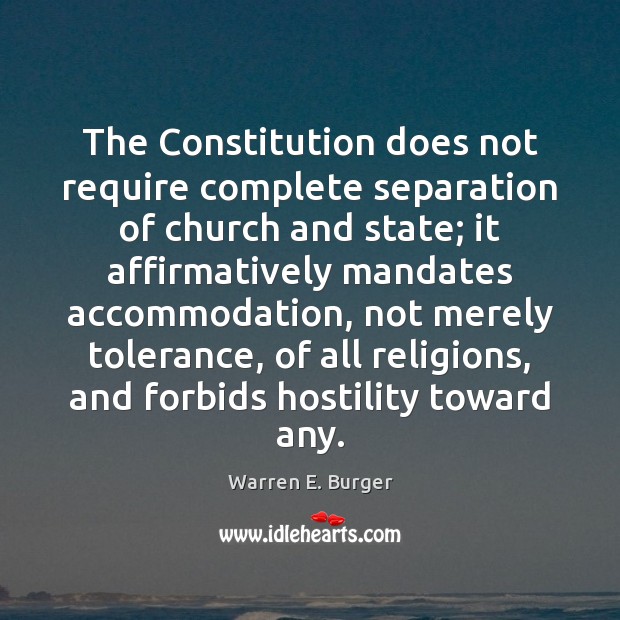 The Constitution does not require complete separation of church and state; it Warren E. Burger Picture Quote